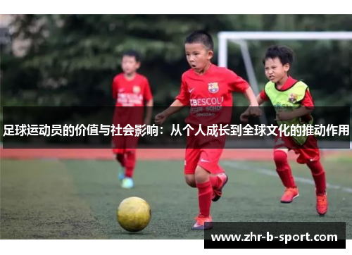 足球运动员的价值与社会影响：从个人成长到全球文化的推动作用
