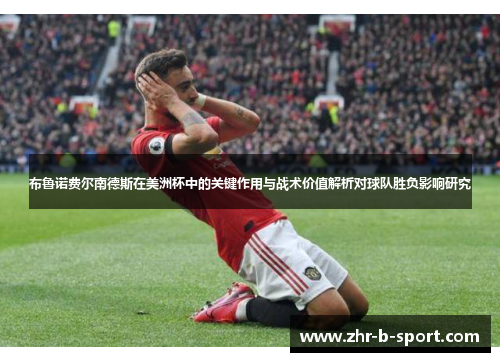 布鲁诺费尔南德斯在美洲杯中的关键作用与战术价值解析对球队胜负影响研究