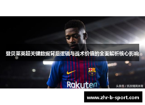 登贝莱英超关键数据背后逻辑与战术价值的全面解析核心影响