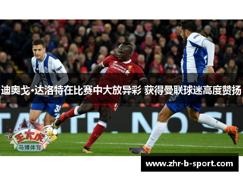 迪奥戈·达洛特在比赛中大放异彩 获得曼联球迷高度赞扬