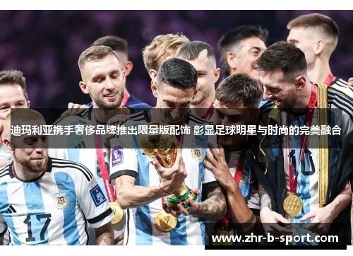 迪玛利亚携手奢侈品牌推出限量版配饰 彰显足球明星与时尚的完美融合