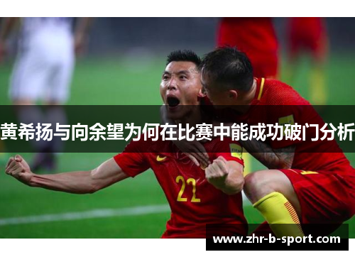 黄希扬与向余望为何在比赛中能成功破门分析