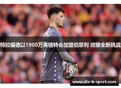 特拉福德以1900万英镑转会加盟伯恩利 迎接全新挑战