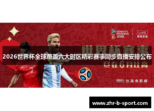 2026世界杯全球覆盖六大时区精彩赛事同步直播安排公布 2026世界杯全球覆盖六大时区精彩赛事同步直播安排公布