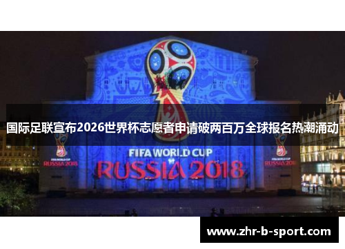 国际足联宣布2026世界杯志愿者申请破两百万全球报名热潮涌动 国际足联宣布2026世界杯志愿者申请破两百万全球报名热潮涌动