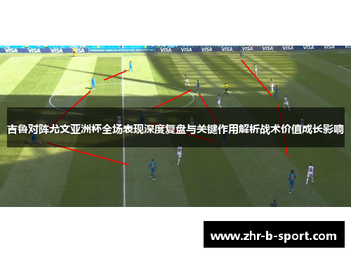 吉鲁对阵尤文亚洲杯全场表现深度复盘与关键作用解析战术价值成长影响 吉鲁对阵尤文亚洲杯全场表现深度复盘与关键作用解析战术价值成长影响